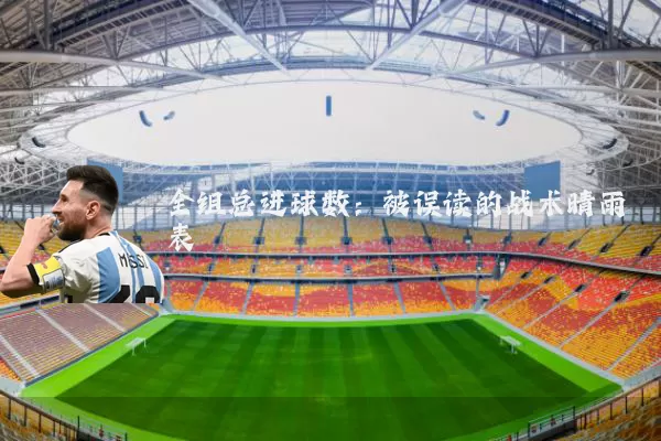 全组总进球数：被误读的战术晴雨表