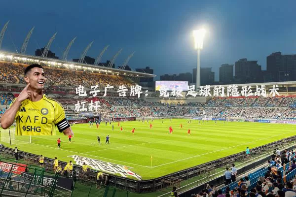 电子广告牌：竞技足球的隐形战术杠杆