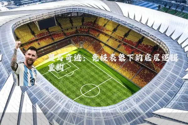 黑马奇迹：竞技表象下的底层逻辑重构