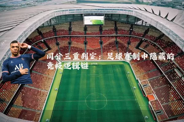 同分三重判定:足球赛制中隐藏的竞技逻辑链