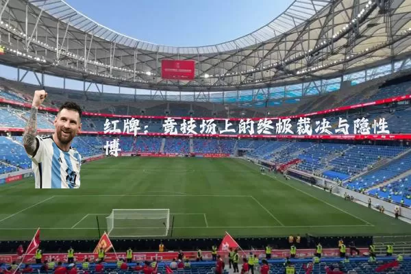红牌：竞技场上的终极裁决与隐性博弈