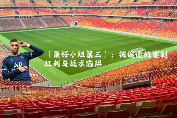 「最好小组第三」:被误读的赛制红利与战术陷阱