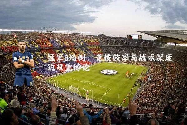 冠军8场制:竞技效率与战术深度的双重悖论